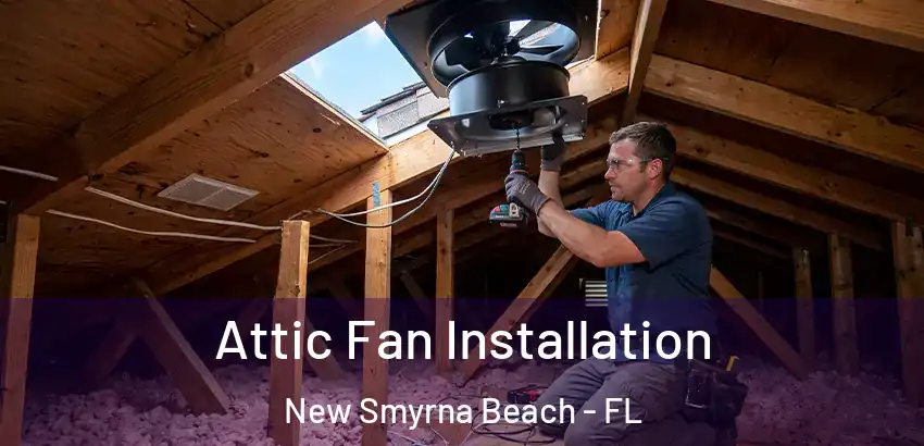 Attic Fan Installation New Smyrna Beach - FL
