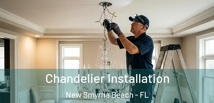 Chandelier Installation New Smyrna Beach - FL