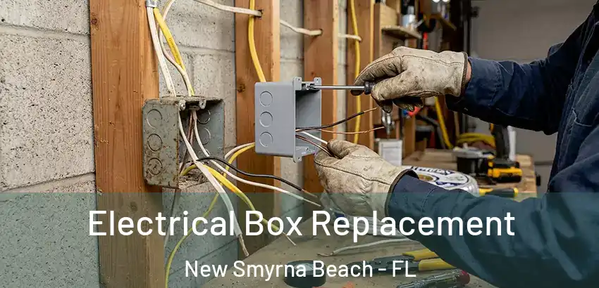 Electrical Box Replacement New Smyrna Beach - FL