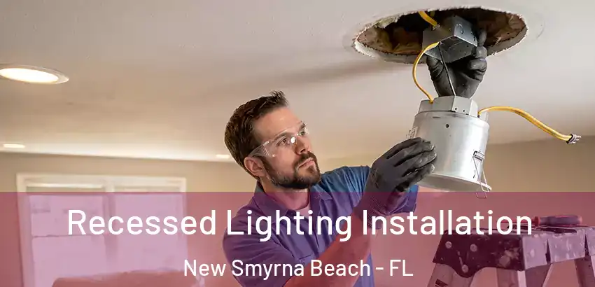 Recessed Lighting Installation New Smyrna Beach - FL
